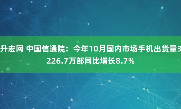 升宏网 中国信通院：今年10月国内市场手机出货量3226.7万部同比增长8.7%
