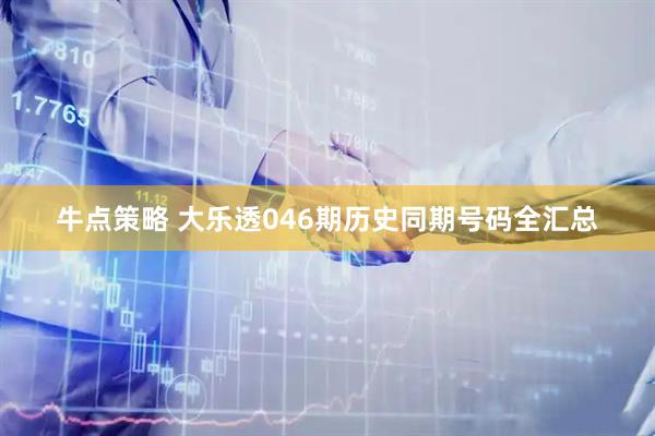 牛点策略 大乐透046期历史同期号码全汇总